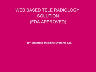 WEB BASED TELE RADIOLOGY  SOLUTION (FDA APPROVED) BY Maestros Mediline Systems Ltd. 