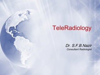 TeleRadiology
Dr. S.F.B.Nazir

Consultant Radiologist

 