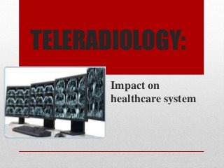 TELERADIOLOGY:
Impact on
healthcare system
 