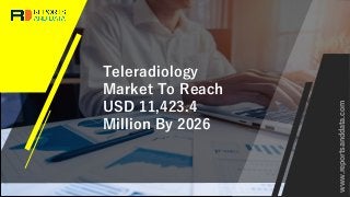 Teleradiology
Market To Reach
USD 11,423.4
Million By 2026
www.reportsanddata.com
 