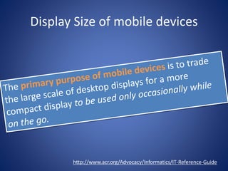 Display Size of mobile devices
http://www.acr.org/Advocacy/Informatics/IT-Reference-Guide
 
