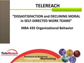 “DISSASTISFACTION and DECLINING MORAL
in SELF-DIRECTED WORK TEAMS”
MBA 435 Organizational Behavior
TELEREACH
 