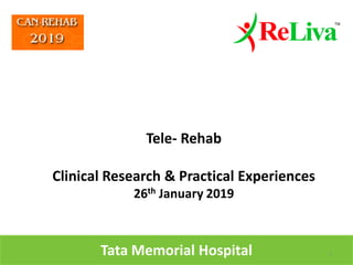 1
Tele- Rehab
Clinical Research & Practical Experiences
26th January 2019
Tata Memorial Hospital
 