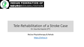 Tele-Rehabilitation of a Stroke Case
Dr. Gaurika Kapote (PT)
ReLiva Physiotherapy & Rehab
https://reliva.in
 