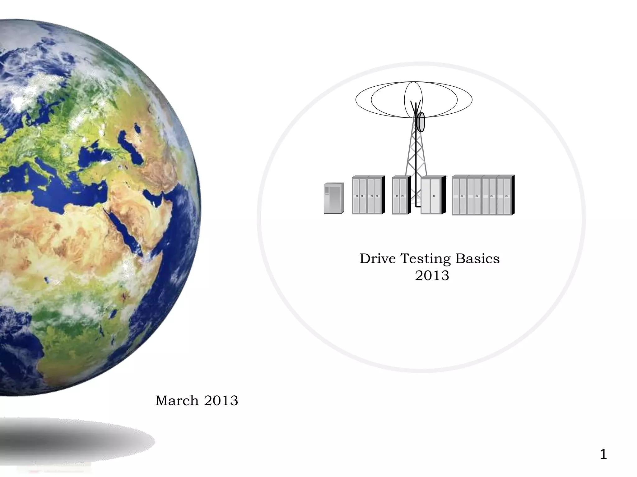 1
March 2013
Drive Testing Basics
2013
 