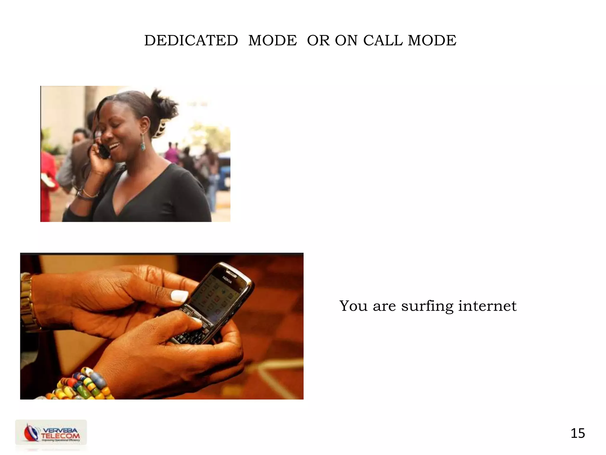 15
DEDICATED MODE OR ON CALL MODE
You are surfing internet
 