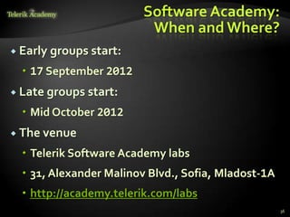 Software Academy:
                          When and Where?
 Early groups start:

   17 September 2012
 Late groups start:

   Mid October 2012
 The venue

   Telerik Software Academy labs
   31, Alexander Malinov Blvd., Sofia, Mladost-1A
   http://academy.telerik.com/labs
                                                     36
 