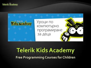 Telerik Kids Academy
Free Programming Courses for Children
 