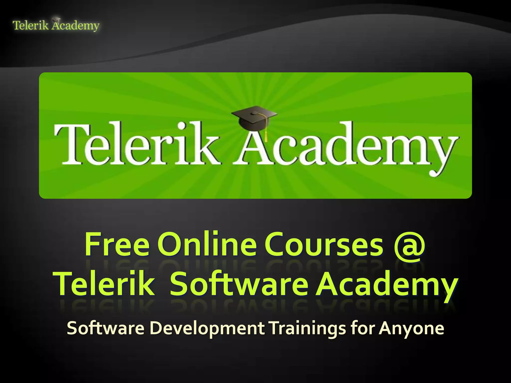 Free Online Courses @
Telerik Software Academy
Software Development Trainings for Anyone
 
