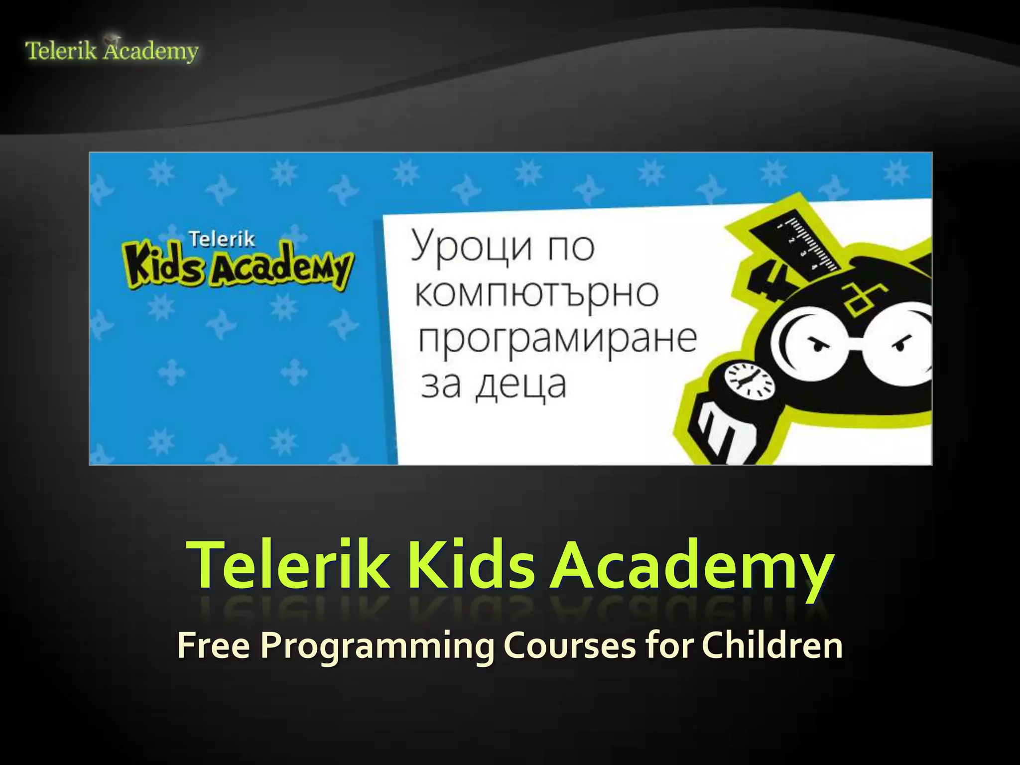Telerik Kids Academy
Free Programming Courses for Children
 