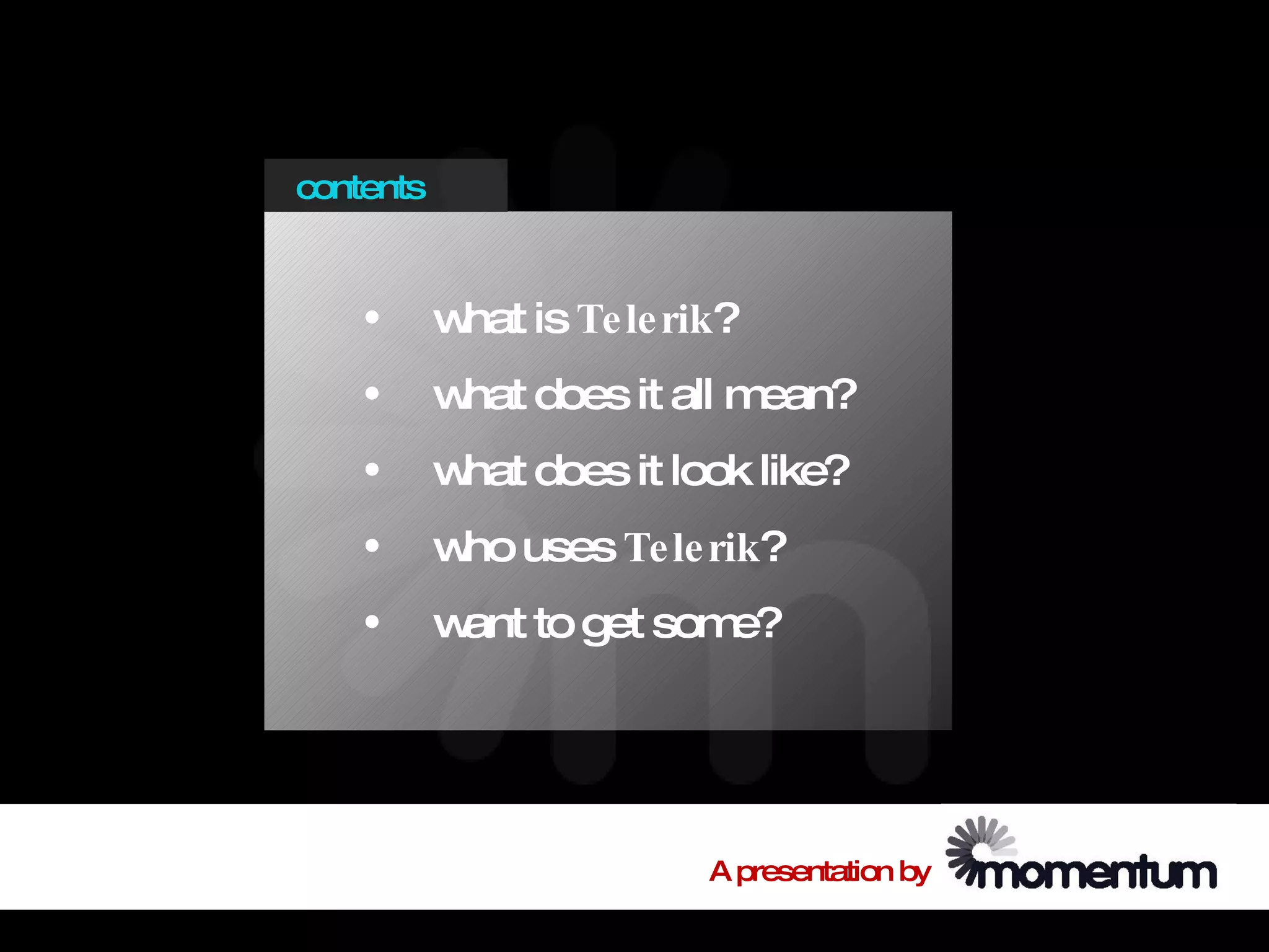 contents


    •      w is Te le rik?
            hat
    •      w does it all m
            hat           ean?
    •      w does it look like?
            hat
    •      w uses Te le rik?
            ho
    •      w to get som
            ant        e?




                        A presentation by
 