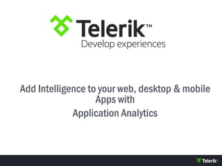 Add Intelligence to your web, desktop & mobile
Apps with
Application Analytics
 