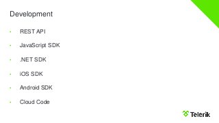 Development
• REST API
• JavaScript SDK
• .NET SDK
• iOS SDK
• Android SDK
• Cloud Code
 