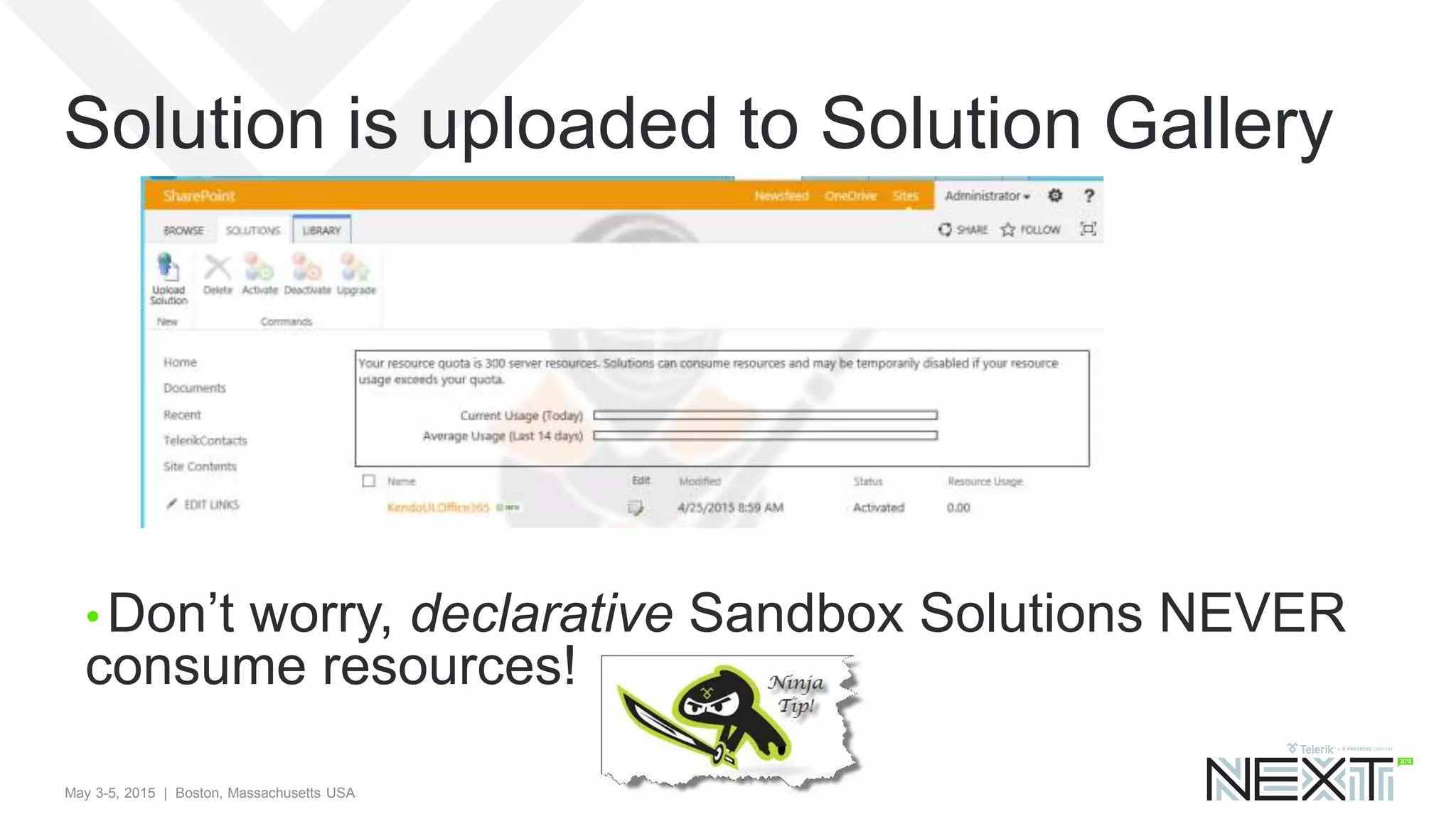 May 3-5, 2015 | Boston, Massachusetts USA
Solution is uploaded to Solution Gallery
• Don’t worry, declarative Sandbox Solutions NEVER
consume resources!
 