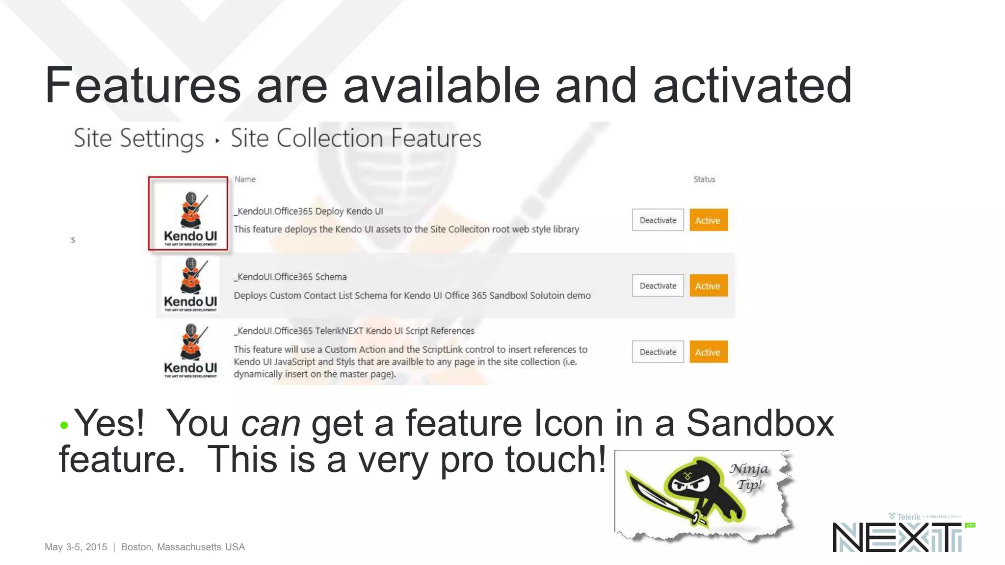 May 3-5, 2015 | Boston, Massachusetts USA
Features are available and activated
• Yes! You can get a feature Icon in a Sandbox
feature. This is a very pro touch!
 