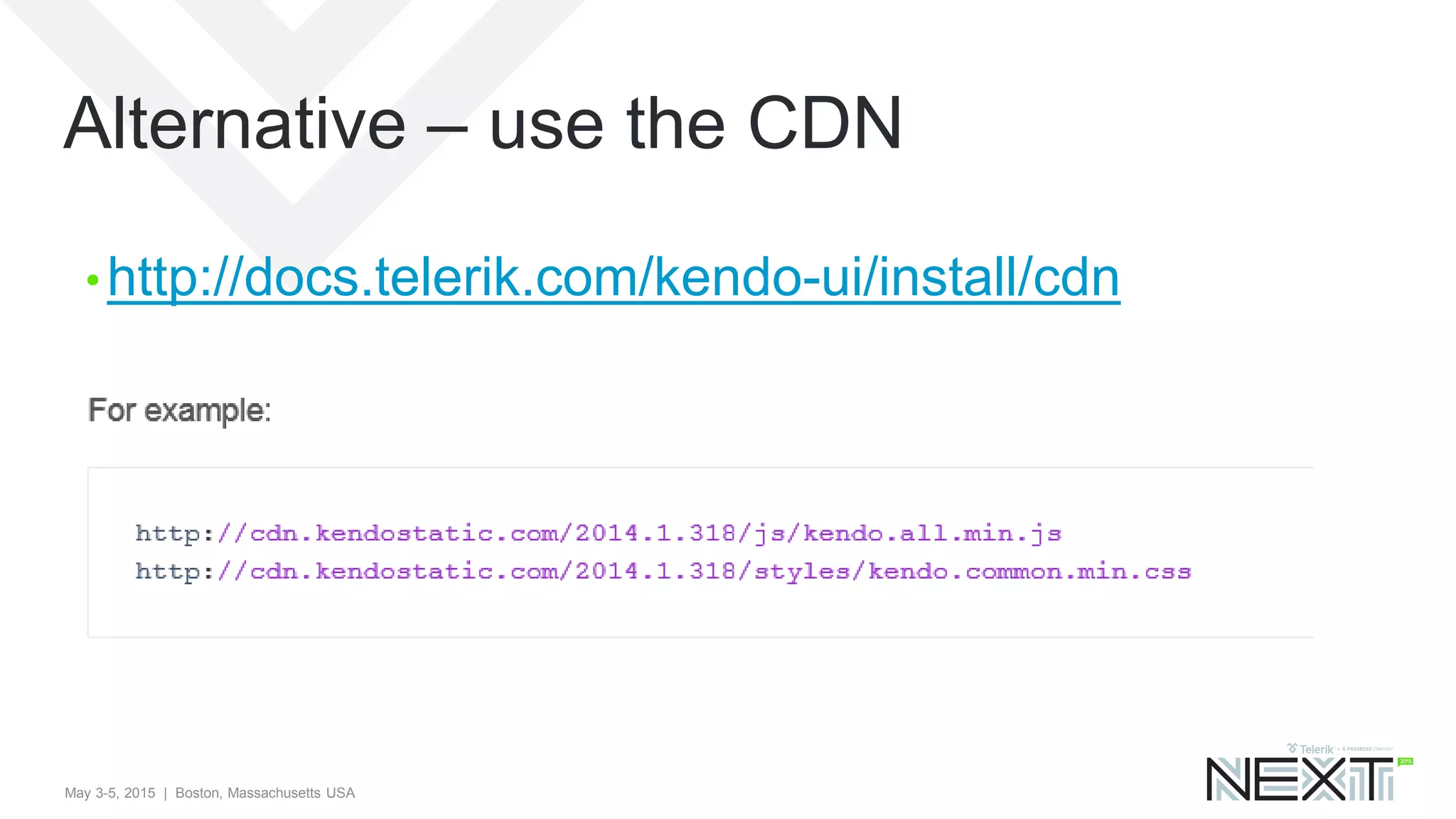May 3-5, 2015 | Boston, Massachusetts USA
Alternative – use the CDN
• http://docs.telerik.com/kendo-ui/install/cdn
 