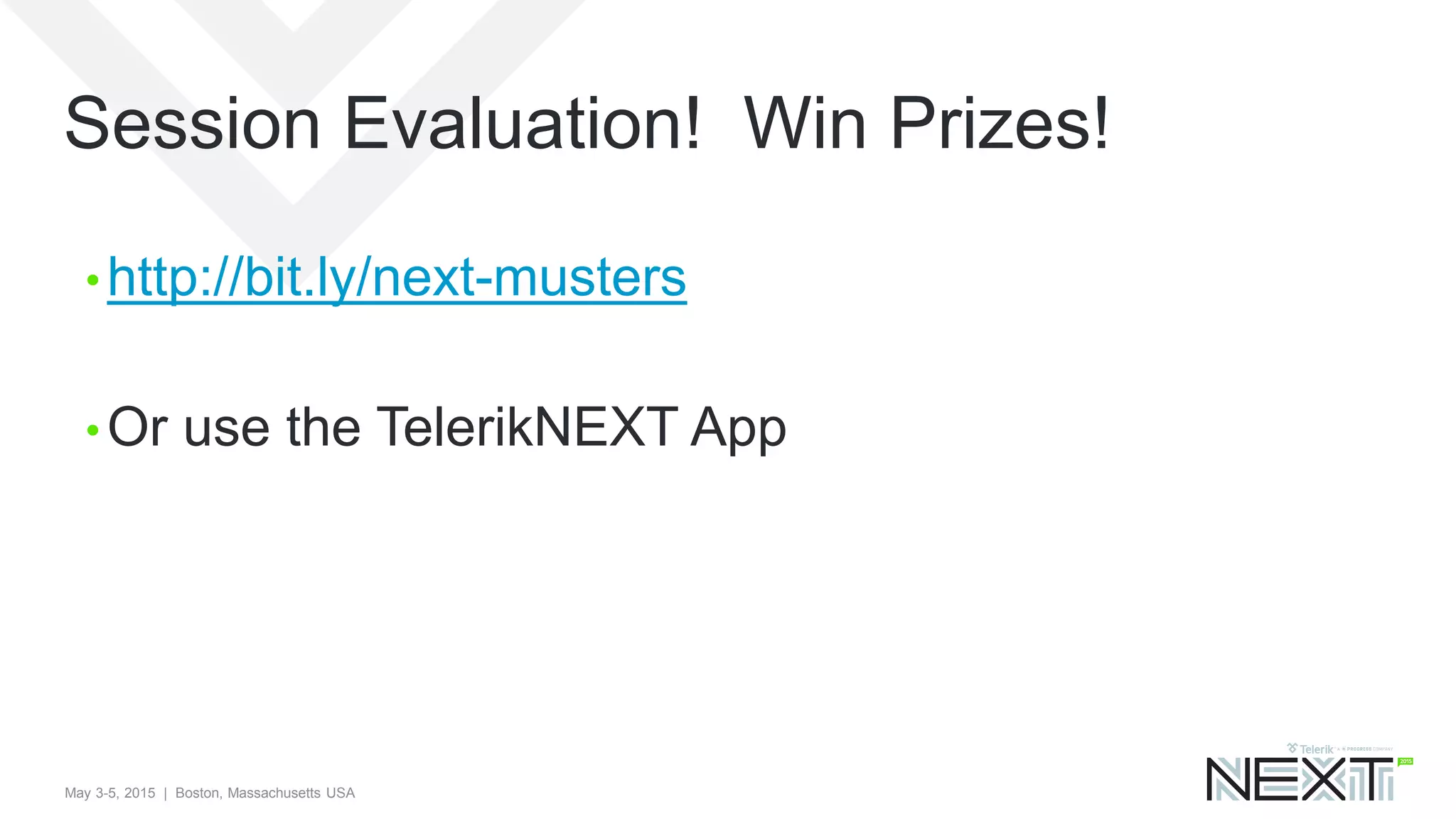 May 3-5, 2015 | Boston, Massachusetts USA
Session Evaluation! Win Prizes!
• http://bit.ly/next-musters
• Or use the TelerikNEXT App
 