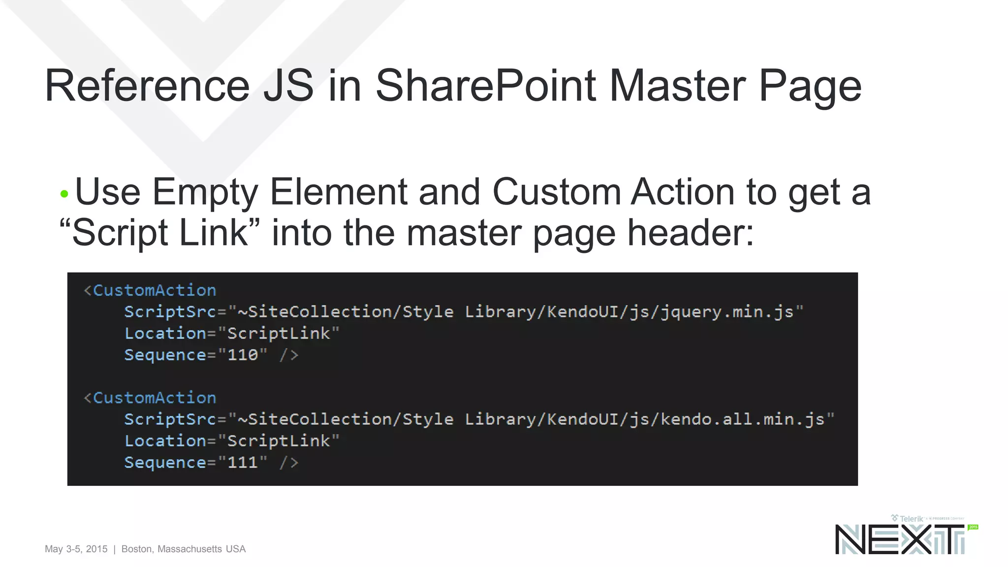 May 3-5, 2015 | Boston, Massachusetts USA
Reference JS in SharePoint Master Page
• Use Empty Element and Custom Action to get a
“Script Link” into the master page header:
 