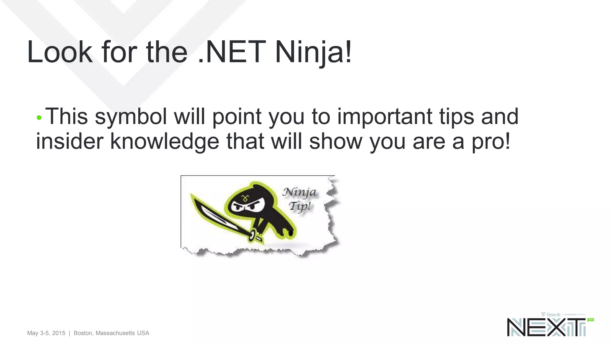 May 3-5, 2015 | Boston, Massachusetts USA
Look for the .NET Ninja!
• This symbol will point you to important tips and
insider knowledge that will show you are a pro!
 