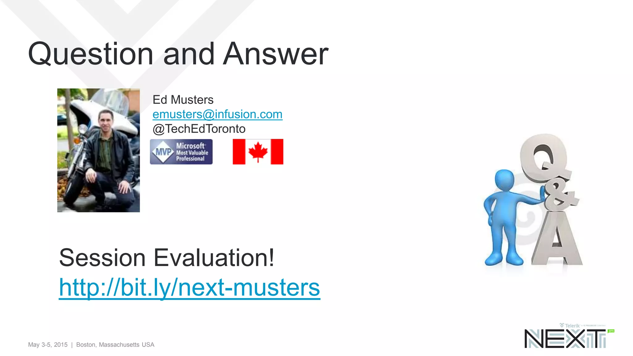 May 3-5, 2015 | Boston, Massachusetts USA
Question and Answer
Ed Musters
emusters@infusion.com
@TechEdToronto
Session Evaluation!
http://bit.ly/next-musters
 