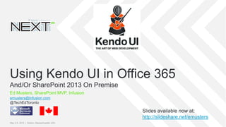 May 3-5, 2015 | Boston, Massachusetts USAMay 3-5, 2015 | Boston, Massachusetts USA
Using Kendo UI in Office 365
And/Or SharePoint 2013 On Premise
Ed Musters, SharePoint MVP, Infusion
emusters@infusion.com
@TechEdToronto
Slides available now at:
http://slideshare.net/emusters
 