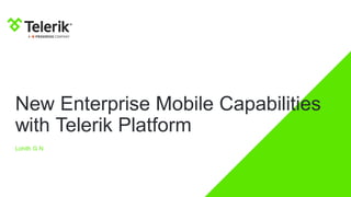 New Enterprise Mobile Capabilities
with Telerik Platform
Lohith G N
 