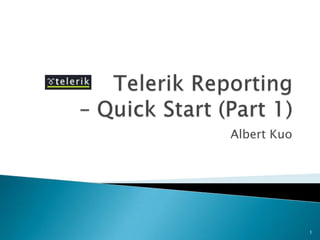 Telerik Reporting – Quick Start (Part 1) Albert Kuo 1 