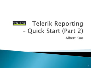 Telerik Reporting – Quick Start (Part 2),[object Object],Albert Kuo,[object Object],1,[object Object]