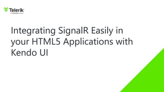 Integrating SignalR Easily in
your HTML5 Applications with
Kendo UI
 