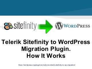 https://wordpress.org/plugins/cms2cms-telerik-sitefinity-to-wp-migration/
Telerik Sitefinity to WordPress
Migration Plugin.
How It Works
 