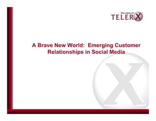 A Brave New World: Emerging Customer
Relationships in Social Media
 