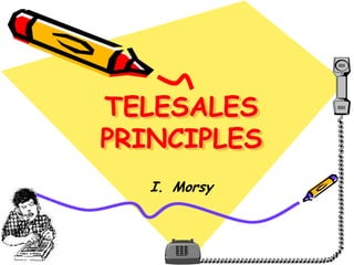 TELESALES
PRINCIPLES
I. Morsy
 