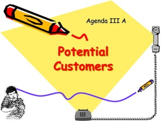 Potential
Customers
Agenda III A
 
