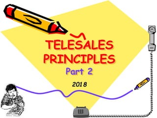 TELESALES
PRINCIPLES
Part 2
2018
 