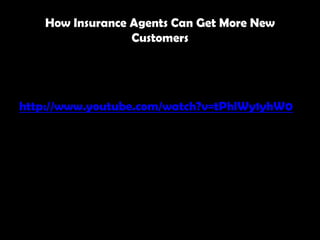 How Insurance Agents Can Get More New
                 Customers




http://www.youtube.com/watch?v=tPhlWy1yhW0
 