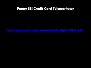 Funny SBI Credit Card Telemarketer




http://www.youtube.com/watch?v=KjkibNEPzu0
 