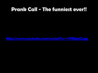 Prank Call - The funniest ever!!




http://www.youtube.com/watch?v=-7YEbpjCeqg
 