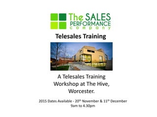 Telesales Training
A Telesales Training
Workshop at The Hive,
Worcester.
Dates Available - 29th January & 26th February
9am to 4.30pm
 