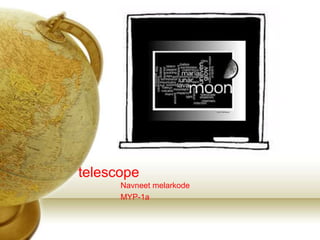 telescope
      Navneet melarkode
      MYP-1a
 