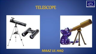 TELESCOPE
MAAZ UL HAQ
 