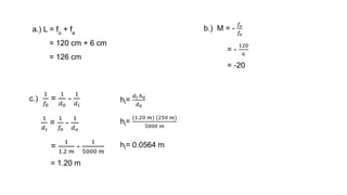 a.) L = fo
+ fe
= 120 cm + 6 cm
= 126 cm
 