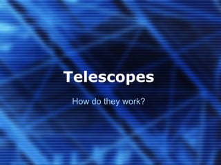 Telescopes How do they work? 