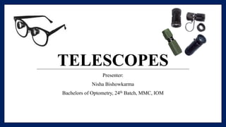 TELESCOPES
Presenter:
Nisha Bishowkarma
Bachelors of Optometry, 24th Batch, MMC, IOM
 