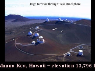 Mauna Kea, Hawaii – elevation 13,796 ft High to “look through” less atmosphere 