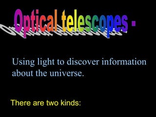 Using light to discover information
about the universe.


There are two kinds:
 