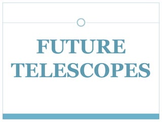 FUTURE
TELESCOPES
 