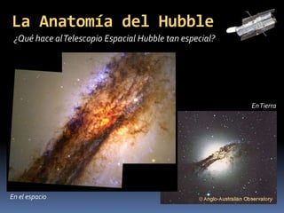 La Anatomía del Hubble 
¿Qué hace al Telescopio Espacial Hubble tan especial? 
En Tierra 
En el espacio 
 