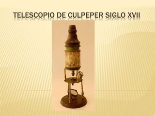 TELESCOPIO DE CULPEPER SIGLO XVII 
 