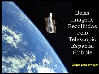 Belas Imagens Recolhidas Pelo Telescópio Espacial Hubble Clique para avançar 