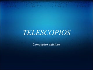 TELESCOPIOS Conceptos básicos 
